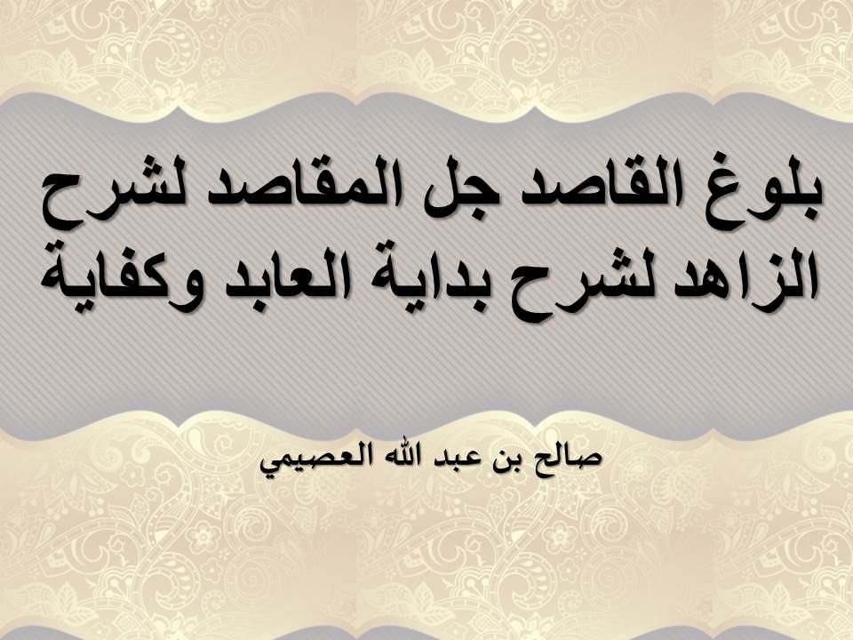 بلوغ القاصد جل المقاصد لشرح لشرح بداية العابد وكفاية الزاهد- كتاب الصيام - العصيمي